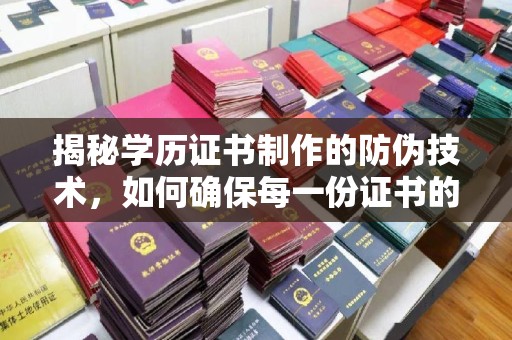 青岛揭秘学历证书制作的防伪技术，如何确保每一份证书的真实性